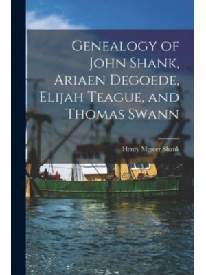 Genealogy of John Shank, Ariaen Degoede, Elijah Teague, and Thomas Swann