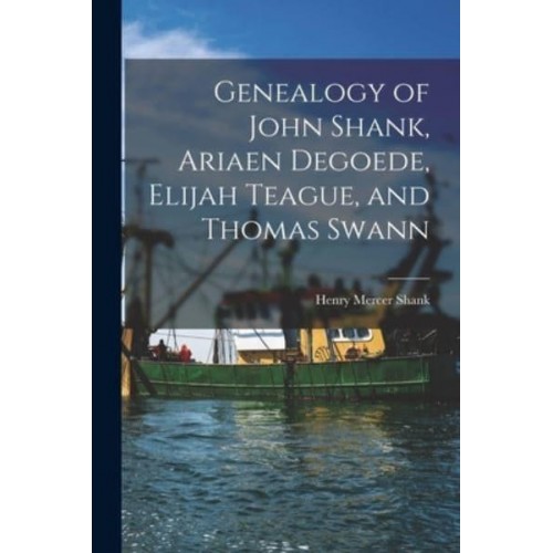 Genealogy of John Shank, Ariaen Degoede, Elijah Teague, and Thomas Swann