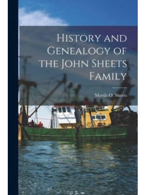History and Genealogy of the John Sheets Family