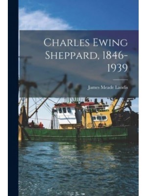 Charles Ewing Sheppard, 1846-1939