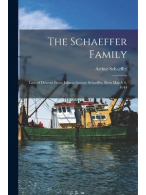 The Schaeffer Family Line of Descent From Johann George Schaeffer, Born March 6, 1644