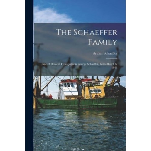 The Schaeffer Family Line of Descent From Johann George Schaeffer, Born March 6, 1644