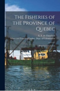 The Fisheries of the Province of Quebec [Microform] Historical Introduction