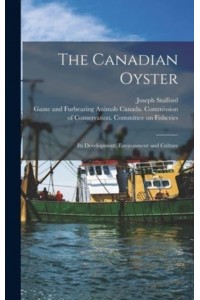 The Canadian Oyster [Microform] Its Development, Environment and Culture