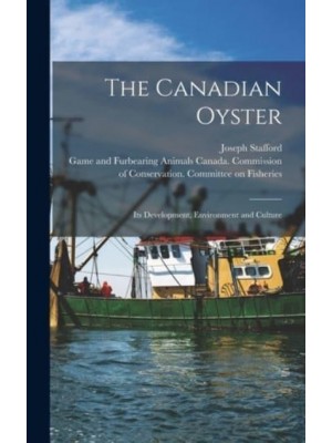 The Canadian Oyster [Microform] Its Development, Environment and Culture