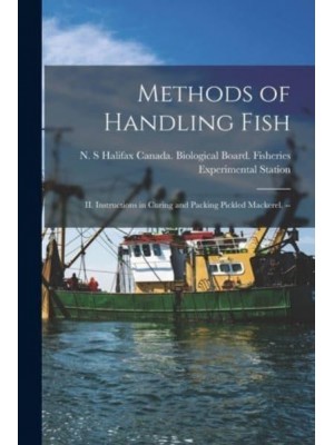 Methods of Handling Fish II. Instructions in Curing and Packing Pickled Mackerel. --