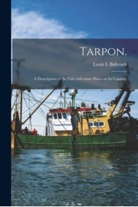 Tarpon. A Description of the Fish With Some Hints on Its Capture