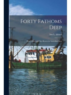 Forty Fathoms Deep Pearl Divers and Sea Rovers in Australian Seas