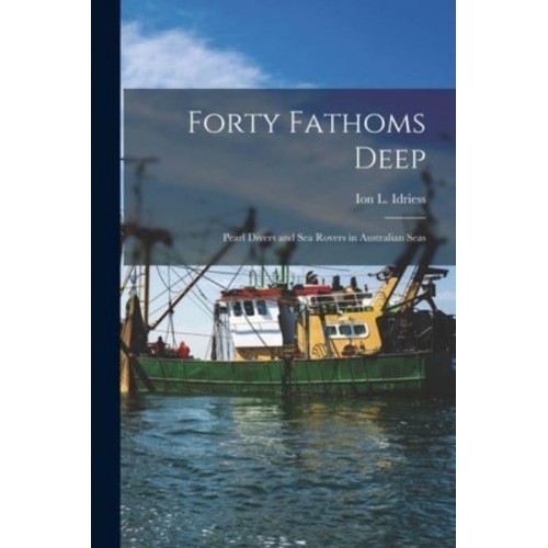 Forty Fathoms Deep Pearl Divers and Sea Rovers in Australian Seas