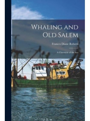 Whaling and Old Salem; a Chronicle of the Sea