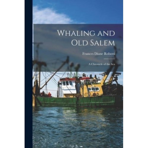 Whaling and Old Salem; a Chronicle of the Sea