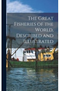 The Great Fisheries of the World, Described and Illustrated