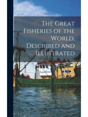 The Great Fisheries of the World, Described and Illustrated