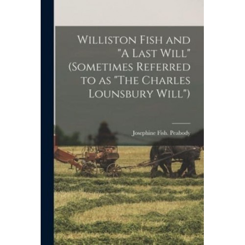 Williston Fish and A Last Will (Sometimes Referred to as The Charles Lounsbury Will)