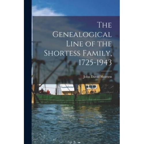 The Genealogical Line of the Shortess Family, 1725-1943