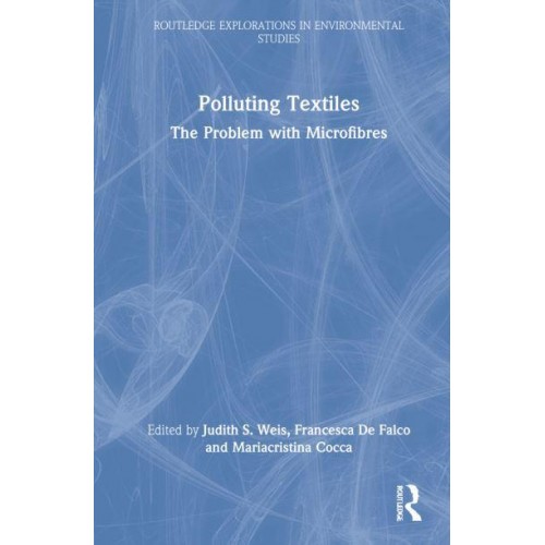 Polluting Textiles: The Problem with Microfibres - Routledge Explorations in Environmental Studies