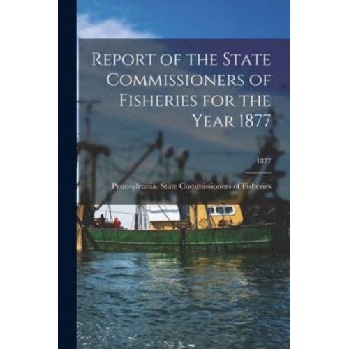 Report of the State Commissioners of Fisheries for the Year 1877; 1877