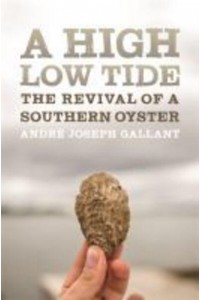 A High Low Tide The Revival of a Southern Oyster - Crux, the Georgia Series in Literary Nonfiction