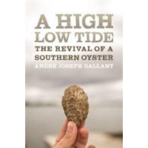 A High Low Tide The Revival of a Southern Oyster - Crux, the Georgia Series in Literary Nonfiction