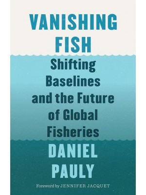 Vanishing Fish Shifting Baselines and the Future of Global Fisheries
