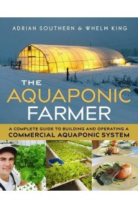 The Aquaponic Farmer A Complete Guide to Building and Operating a Commercial Aquaponic System