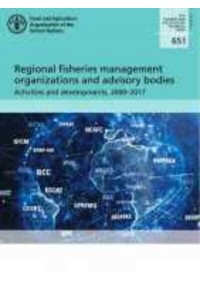 Regional Fisheries Management Organizations and Advisory Bodies Activities and Developments, 2000-2017 - FAO Fisheries and Aquaculture Technical Paper