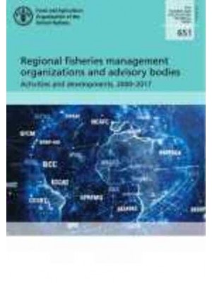 Regional Fisheries Management Organizations and Advisory Bodies Activities and Developments, 2000-2017 - FAO Fisheries and Aquaculture Technical Paper