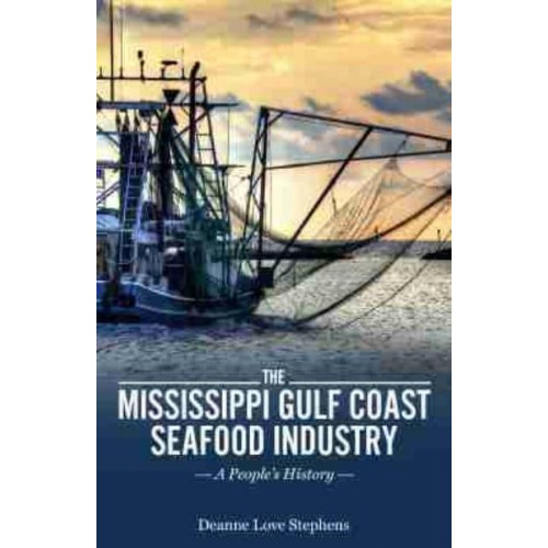The Mississippi Gulf Coast Seafood Industry A People's History