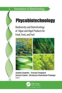 Phycobiotechnology Biodiversity and Biotechnology of Algae and Algal Products for Food, Feed, and Fuel - Innovations in Biotechnology