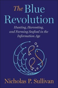 The Blue Revolution Hunting, Harvesting, and Farming Seafood in the Information Age