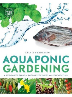 Aquaponic Gardening A Step-by-Step Guide to Raising Vegetables and Fish Together