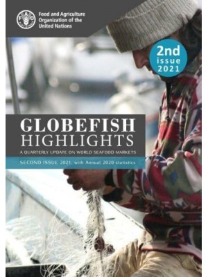 GLOBEFISH Highlights - A Quarterly Update on World Seafood Markets 2nd Issue 2021, With Annual 2020 Statistics