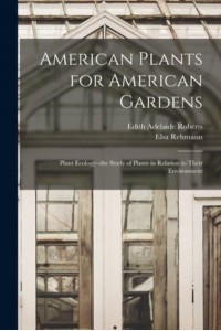 American Plants for American Gardens; Plant Ecology--the Study of Plants in Relation to Their Environment