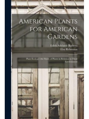 American Plants for American Gardens; Plant Ecology--the Study of Plants in Relation to Their Environment