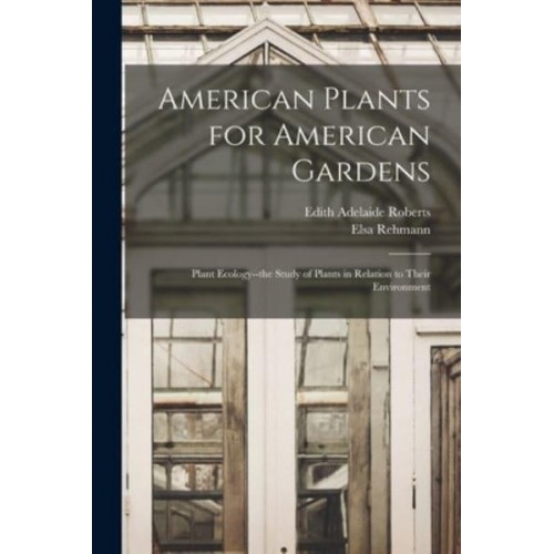 American Plants for American Gardens; Plant Ecology--the Study of Plants in Relation to Their Environment