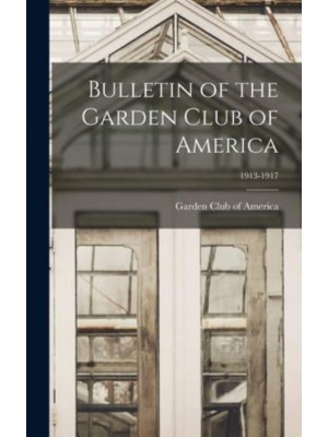 Bulletin of the Garden Club of America; 1913-1917