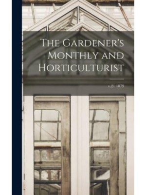 The Gardener's Monthly and Horticulturist; V.21 1879
