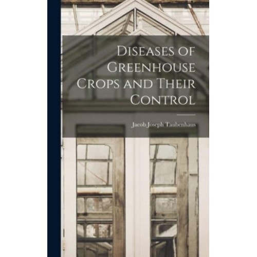 Diseases of Greenhouse Crops and Their Control