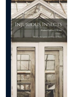 Injurious Insects How to Recognize and Control Them