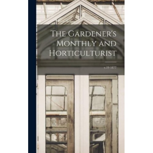 The Gardener's Monthly and Horticulturist; V.19 1877