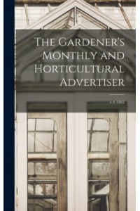 The Gardener's Monthly and Horticultural Advertiser; V.4 1862