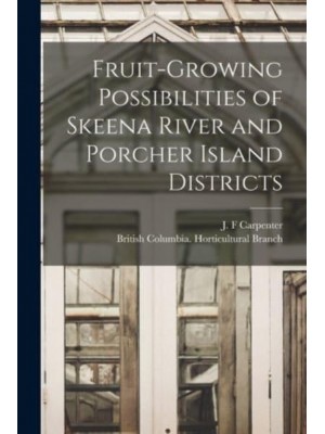 Fruit-Growing Possibilities of Skeena River and Porcher Island Districts [Microform]
