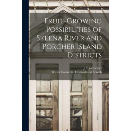 Fruit-Growing Possibilities of Skeena River and Porcher Island Districts [Microform]