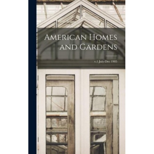 American Homes and Gardens; V.1 July-Dec 1905