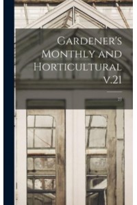 Gardener's Monthly and Horticultural V.21; 21