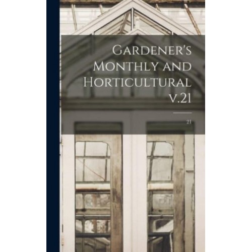 Gardener's Monthly and Horticultural V.21; 21