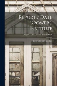 Report / Date Growers' Institute; V.20