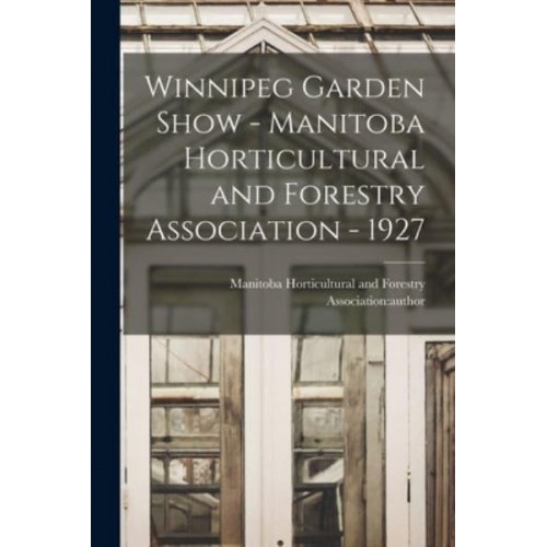 Winnipeg Garden Show - Manitoba Horticultural and Forestry Association - 1927