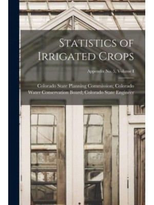 Statistics of Irrigated Crops; Appendix No. 5, Volume I