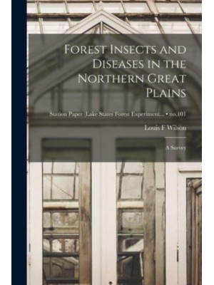 Forest Insects and Diseases in the Northern Great Plains A Survey; No.101